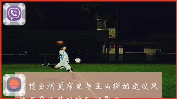 亨特分析莫布里与亚当斯的进攻风格差异及其对球队的影响