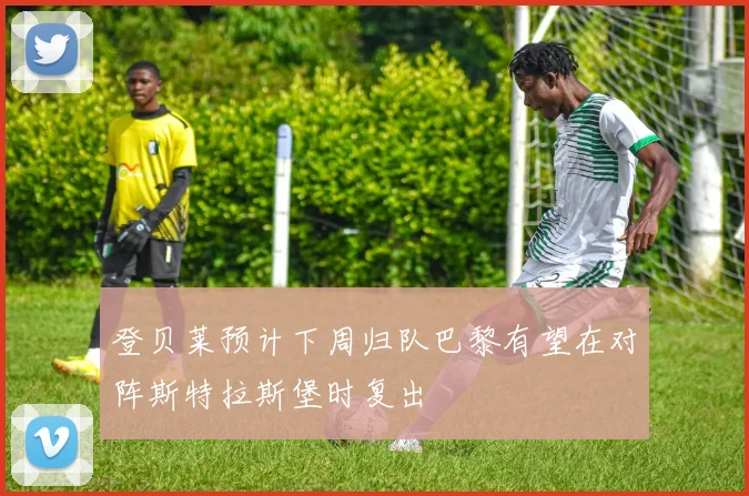 登贝莱预计下周归队巴黎有望在对阵斯特拉斯堡时复出
